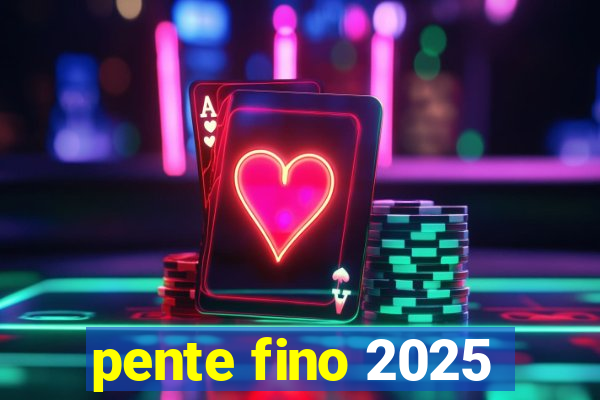 pente fino 2025